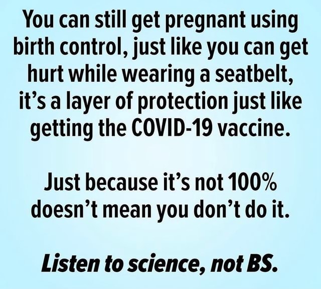 You can still get pregnant using birth control, just like you can get