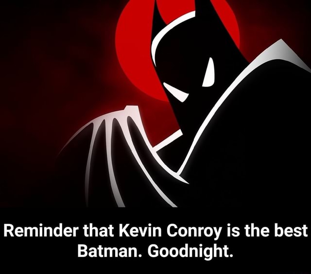 Reminder that Kevin Conroy is the best Batman. Goodnight. - Reminder ...