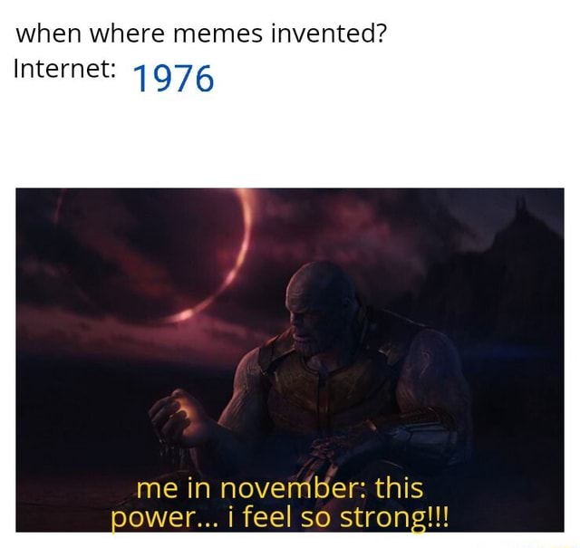 Internet Invented Meme When Where memes invented? Internet: 1976 me in november: this - iFunny