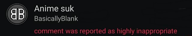 DB Anime suk BasicallyBlank comment was reported as highly ...