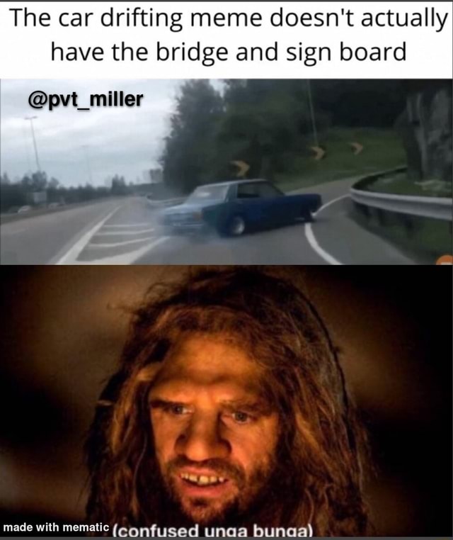 Olha o que achei The car drifting meme doesn't actually have the bridge and  sign board - iFunny Brazil