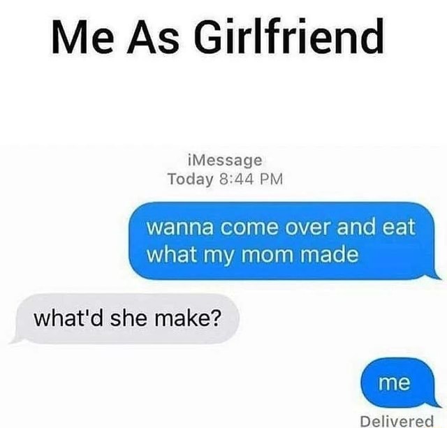 Me As Girlfriend iMessage Today PM wanna come over and eat what my mom ...