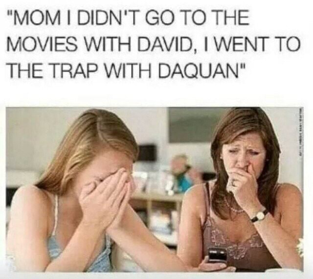 Mom I Didnt Go To The Movies With David I Went To The Trap With