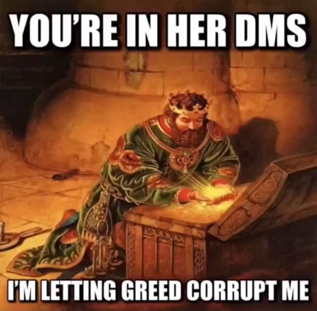 Youre In Her Dms Letting Greed Corrupt Me Ifunny