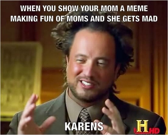 When You Show Your Mom A Meme Making Fun 0fmoms And She Gets Mad Ifunny