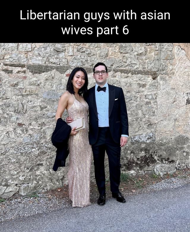 Libertarian Guys With Asian Wives Part 6 - IFunny