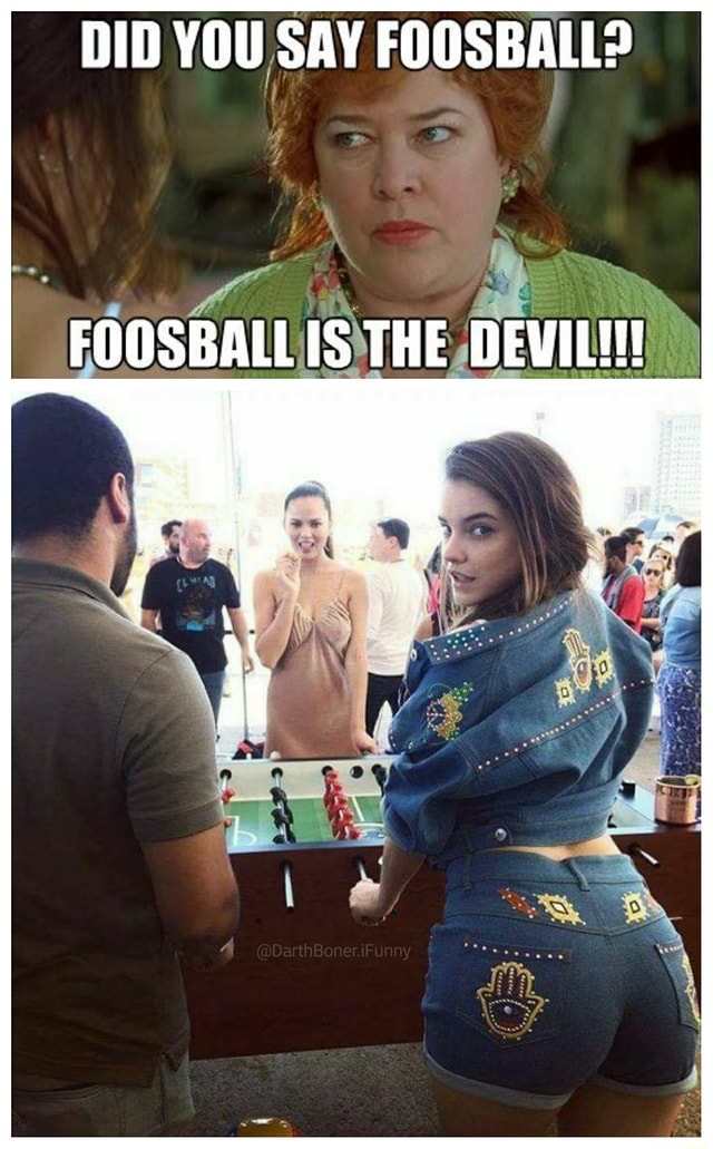 DID YOU SAY FOOSBALL? at FOOSBALL ,DEVIL!!! iFunny
