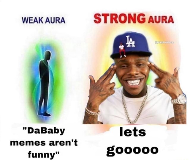 Weak Aura Strong Aura Dababy Memes Aren T Funny Lets Oooo