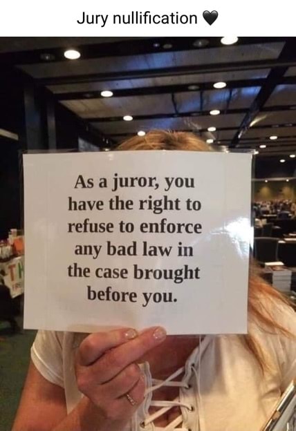 Jury Nullification As A Juror You Have The Right To Refuse To Enforce Any Bad Law In The Case 