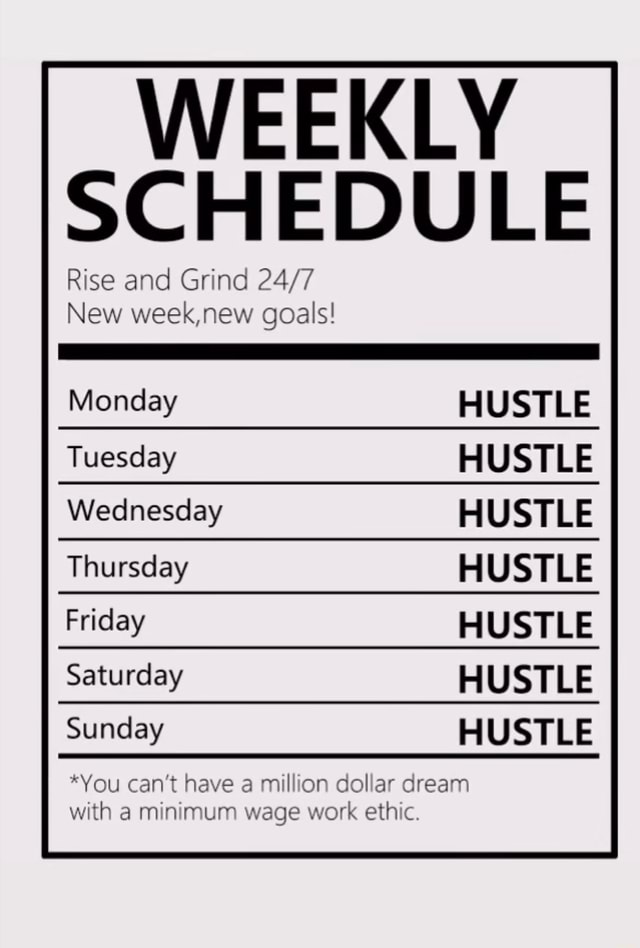 WEEKLY SCHEDULE Rise and Grind New week,new goals! Monday HUSTLE