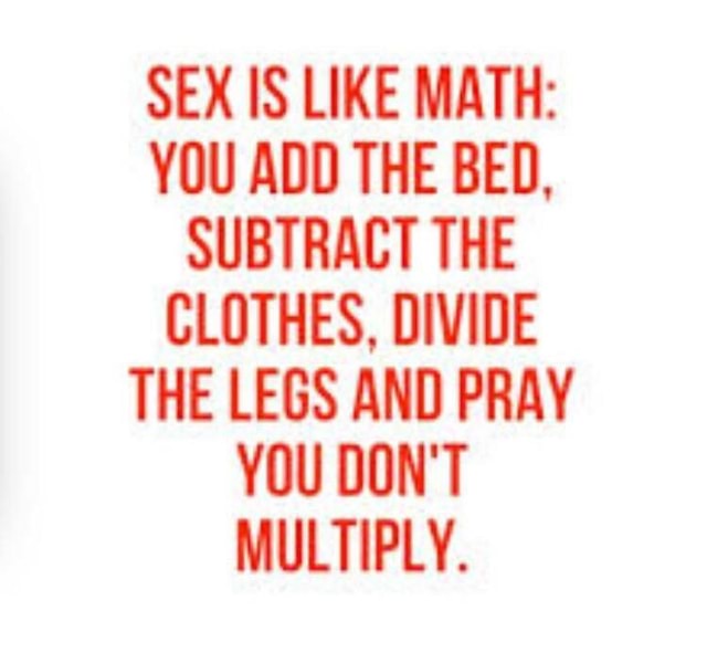Sex Is Like Math Yuu Add The Bed Subtbact The Clothes Divide The Legs And Pray You Don T