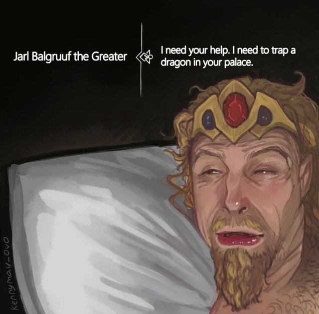 Jarl Balgruuf the Greater need your help. I need to trap dragon in your palace. iFunny