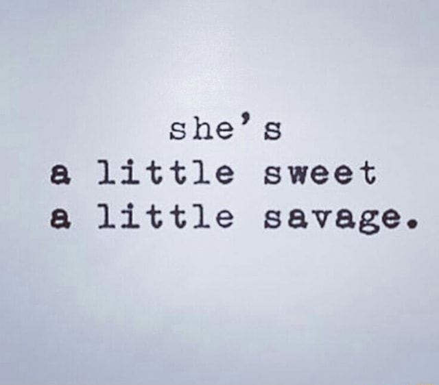 A little sweet a little savage