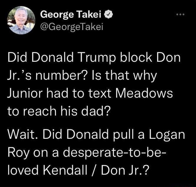 Trump Text George Takei @ Did Donald Trump block Don Jr.'s number? Is that why ...