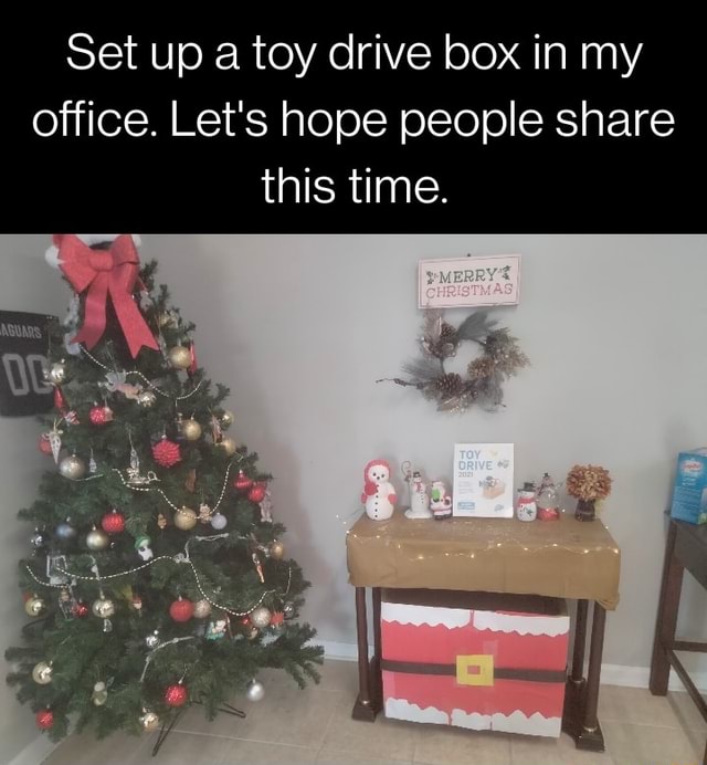 Set up a toy drive box in my office. Let's hope people share this time