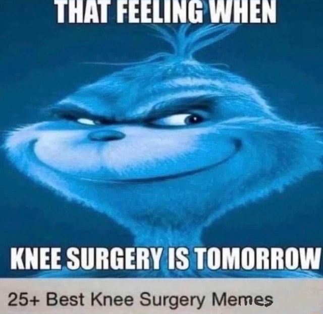 that-feeling-when-knee-surgery-is-tomorrow-25-best-knee-surgery-memes