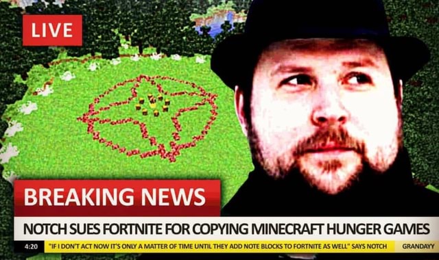 Minecraft Suing Fortnite Breaking News Notch Sues Fortnite For Copying Minecraft Hunger Games 4 20 If I Dont Aci Now Rs 0va A Matter Of Time Until Vhev Add Note Blocks To Forynive As Well Says