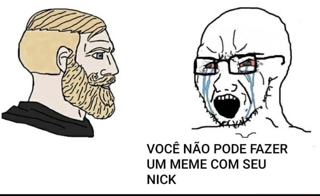 VOCÊ NÃO PODE FAZER UM MEME COM SEU NICK - iFunny