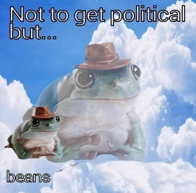 Not to get political beans )