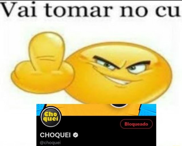 Vai tomar no cu CHOQUEI & iFunny Brazil Vai tomar no cu CHOQUEI & iFunny Brazil