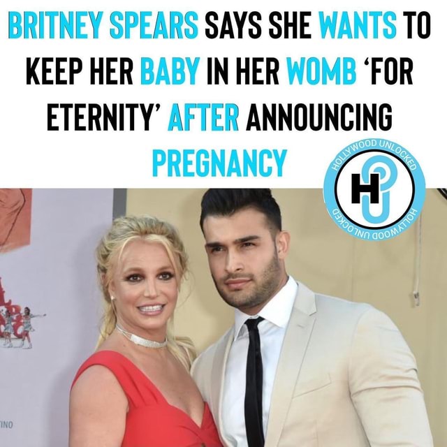 BRITNEY SPEARS SAYS SHE WANTS KEEP HER BABY INHER WOME "FOR ETERNITY