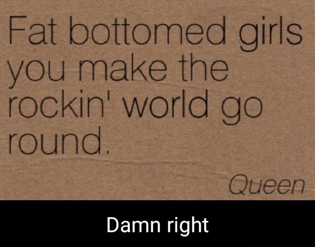 Fat Bottomed Girls You Make The Rockin World Go Round Queen Damn