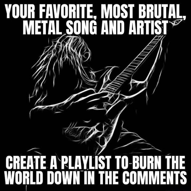 your-favorite-most-brutal-metal-song-and-artist-create-a-playlist-to