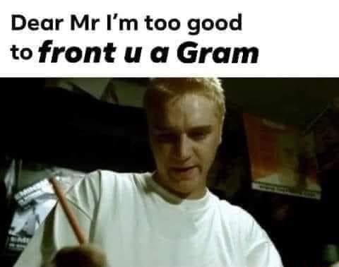 Dear Mr I M Too Good To Front Ua Gram