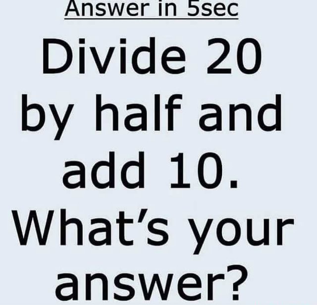 answer-in-5sec-divide-20-by-half-and-add-10-what-s-your-ancwer