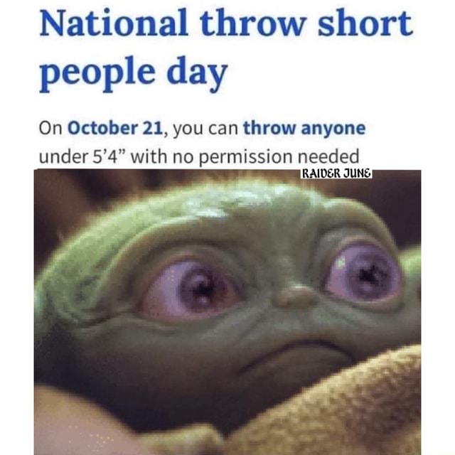 National throw short people day On October 21, you can throw anyone under 5'4" with no