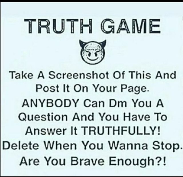 TRUTH GAME Take A Screenshot Of This And Post It On Your Page. ANYBODY