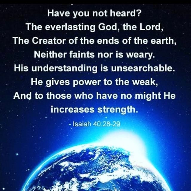 Have you not heard? The everlasting God, the Lord, The Creator of the ...