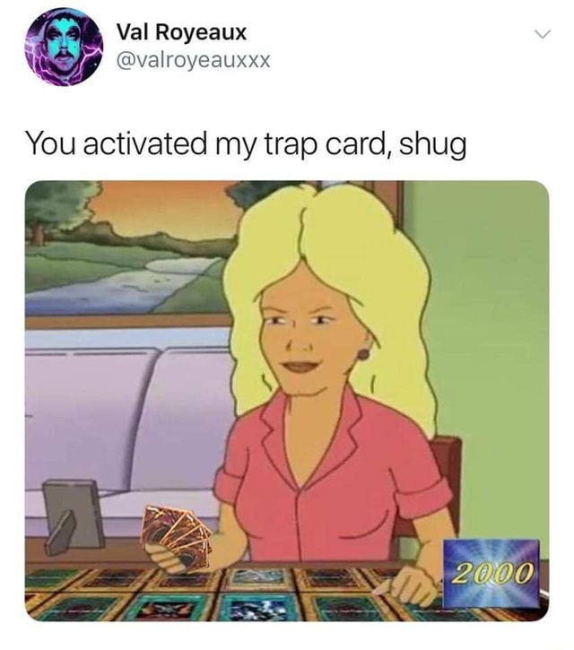 You activated my trap card, shug - )