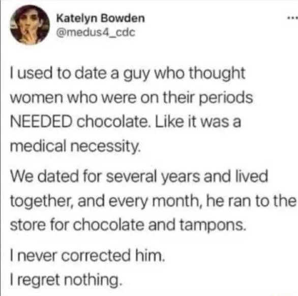 Used to date a guy who thought women who were on their periods NEEDED