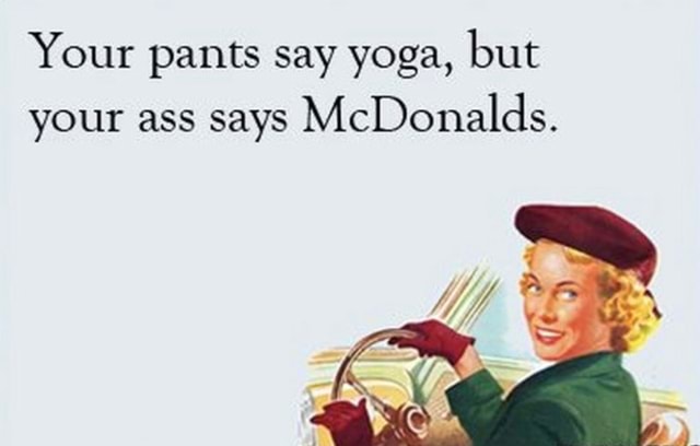 Your Pants Say Yoga But Your Ass Says Mcdonalds Ifunny