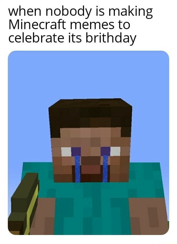 when-nobody-is-making-minecraft-memes-to-celebrate-its-brithday-ifunny