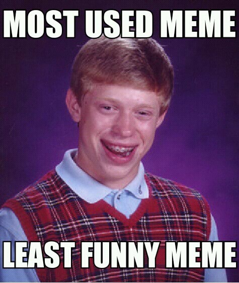 MOST USED MEME LEAST FUNNY MEME - )