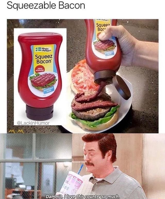 The worst bottled condiment ? Squeezable Bacon iFunny