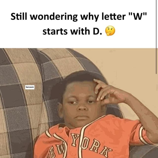 still wondering why letter w starts with d meaning