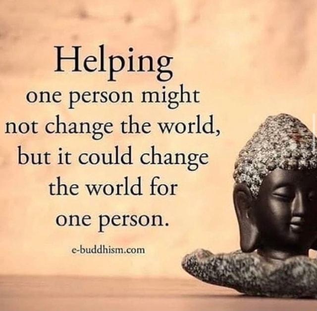 Helping one person might not change the world, but it could change the ...