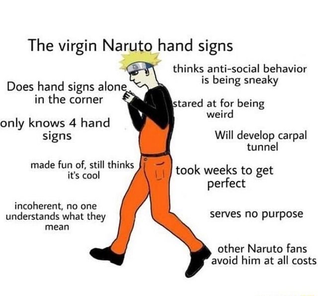 The Virgin Naruto Hand Signs Thinks Anti Social Behavior Does Hand Signs Alone In The Corner Tared At For Being Weird Only Knows 4 Hand Signs Will Develop Carpal Tunnel Made Thinks Took