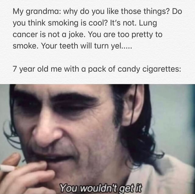 My Grandma Why Do You Like Those Things Do You Think Smoking Is Cool It S Not Lung Cancer Is Not A Joke You Are Too Pretty To Smoke Your Teeth Will Turn