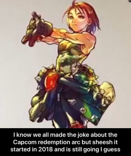 Know We All Made The Joke About The Capcom Redemption Arc But Sheesh It Started In 18 And Is Still Going I Guess I Know We All Made The Joke About