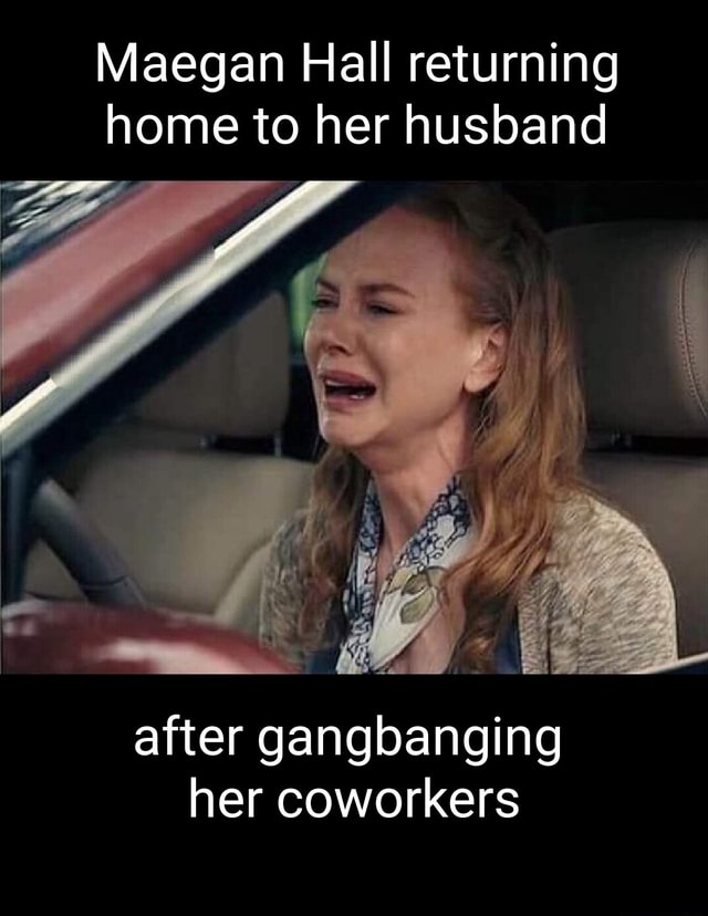 Maegan Hall returning home to her husband after gangbanging her ...