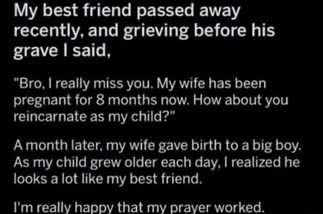 My Best Friend Passed Away Recently And Grieving Before His Grave I Said Bro I Really Miss You My Wife Has Been Pregnant For 8 Months Now How About You Reincarnate As