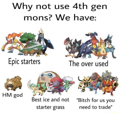 Why not use 4th gen mons? We have: Epic starters HM god Best ice and ...