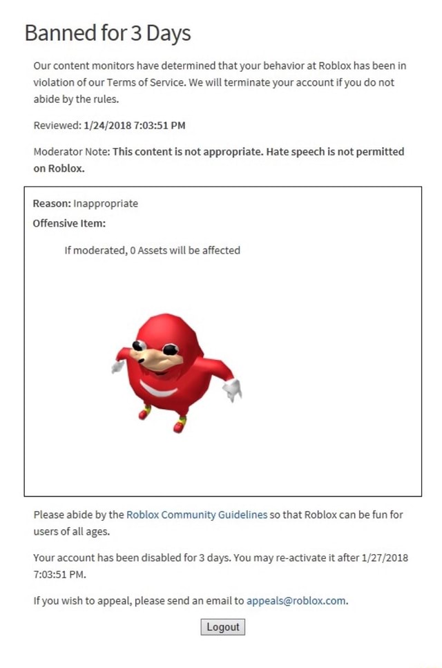 Banned For3 Days Our Content Monitors Have Determined That Your Behavior At Roblox Has Been In Violation Ofour Terms Of Service We Will Terminate Your Account Ifyou Do Not Abide By The - roblox your message was moderated and not sent