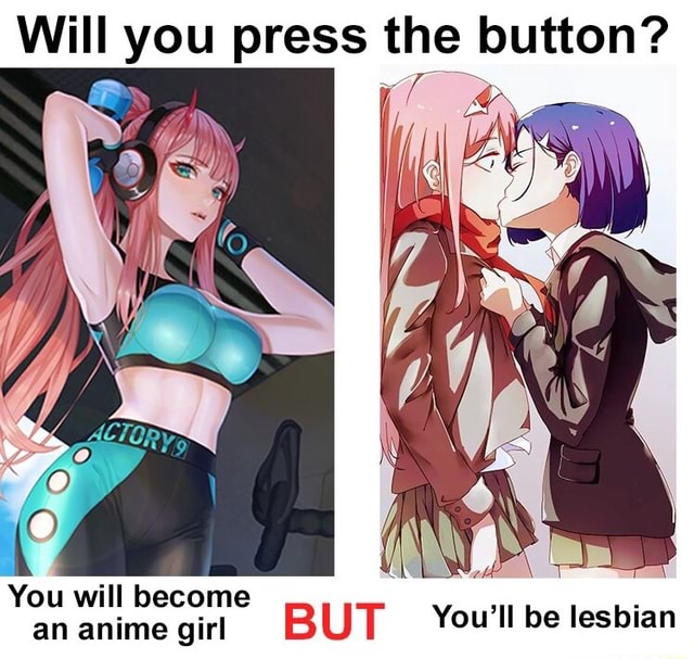 Will You Press The Button You Will Become An Anime Girl But You Ii Be Lesbian Ifunny