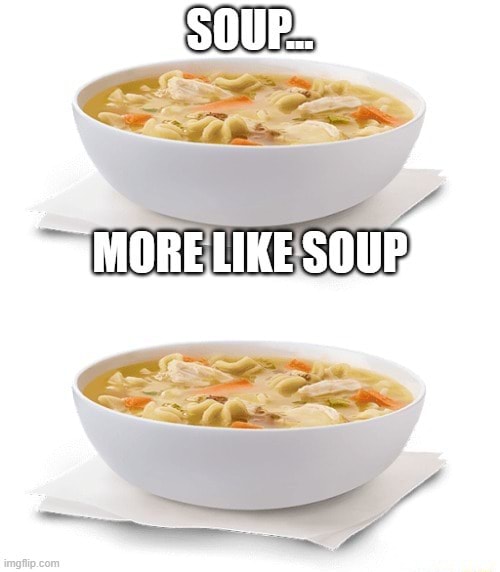 When GEN Z's Make Memes - SOUPS MORE LIKE SOUP. - iFunny