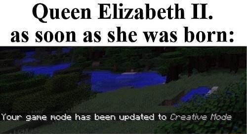Queen Elizabeth It As Soon As She Was Born Your Game Mode Has Been Updated To Creative Mode
